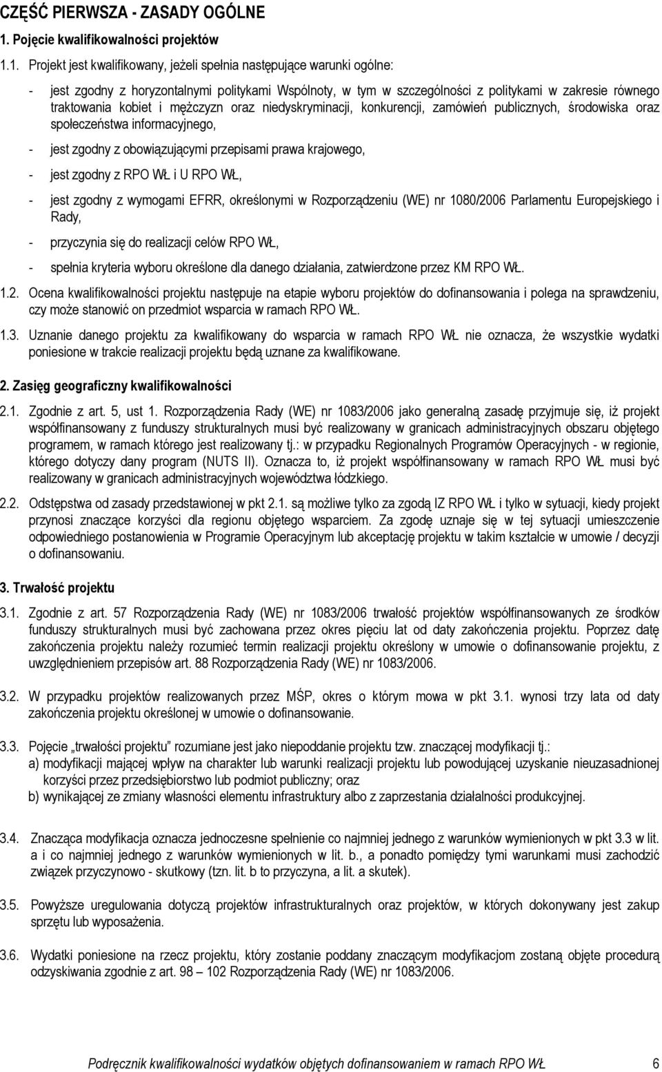 1. Projekt jest kwalifikowany, jeŝeli spełnia następujące warunki ogólne: - jest zgodny z horyzontalnymi politykami Wspólnoty, w tym w szczególności z politykami w zakresie równego traktowania kobiet