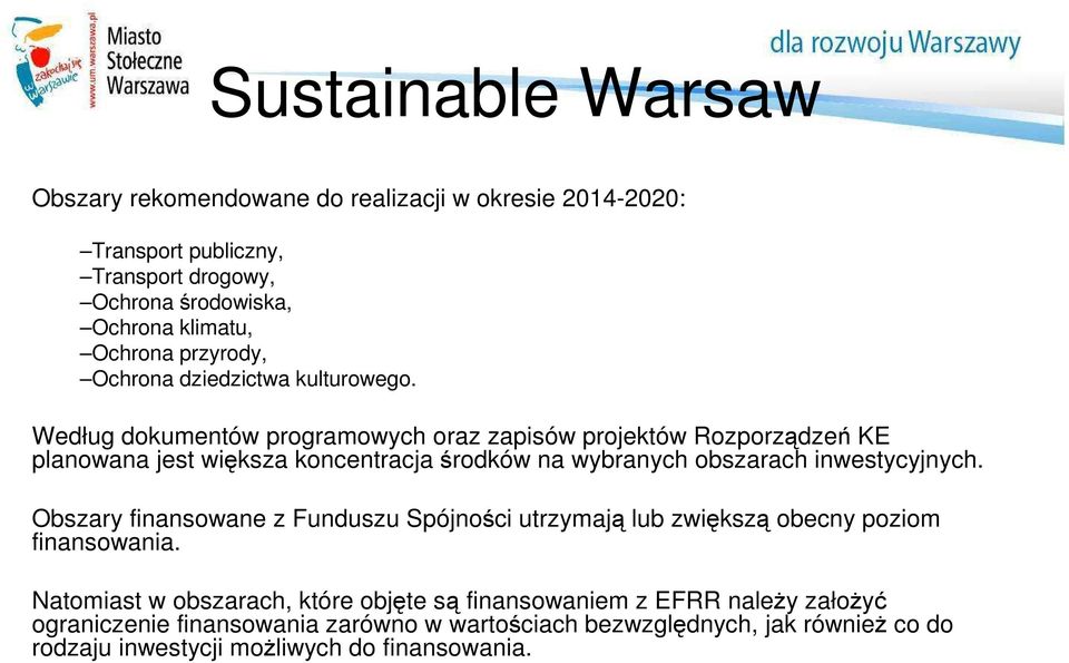 Według dokumentów programowych oraz zapisów projektów Rozporządzeń KE planowana jest większa koncentracja środków na wybranych obszarach inwestycyjnych.