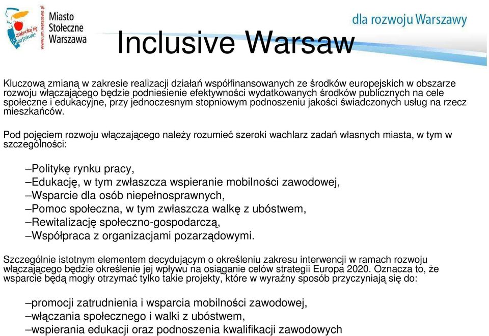 Pod pojęciem rozwoju włączającego naleŝy rozumieć szeroki wachlarz zadań własnych miasta, w tym w szczególności: Politykę rynku pracy, Edukację, w tym zwłaszcza wspieranie mobilności zawodowej,