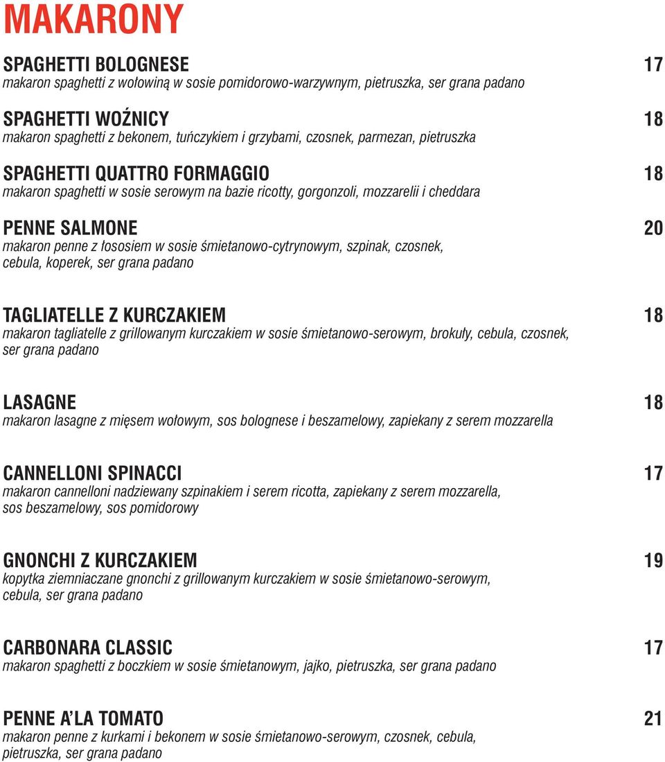 śmietanowo-cytrynowym, szpinak, czosnek, cebula, koperek, ser grana padano TAGLIATELLE Z KURCZAKIEM 18 makaron tagliatelle z grillowanym kurczakiem w sosie śmietanowo-serowym, brokuły, cebula,