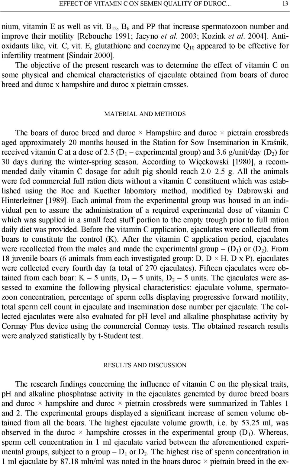 The objective of the present research was to determine the effect of vitamin C on some physical and chemical characteristics of ejaculate obtained from boars of duroc breed and duroc x hampshire and