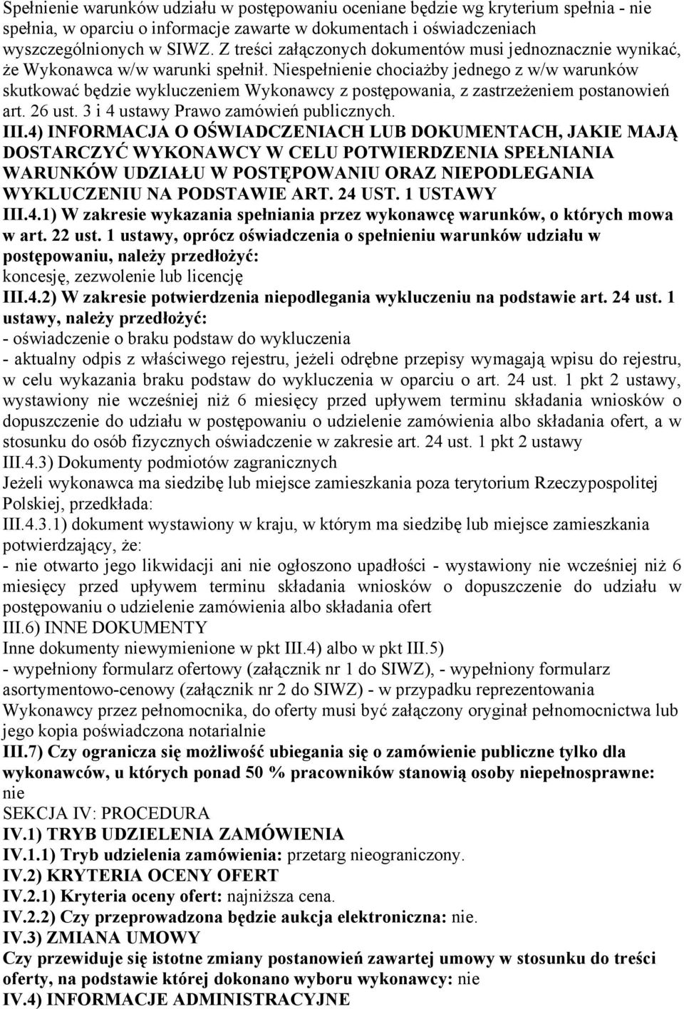 Niespełnienie chociaŝby jednego z w/w warunków skutkować będzie wykluczeniem Wykonawcy z postępowania, z zastrzeŝeniem postanowień art. 26 ust. 3 i 4 ustawy Prawo zamówień publicznych. III.