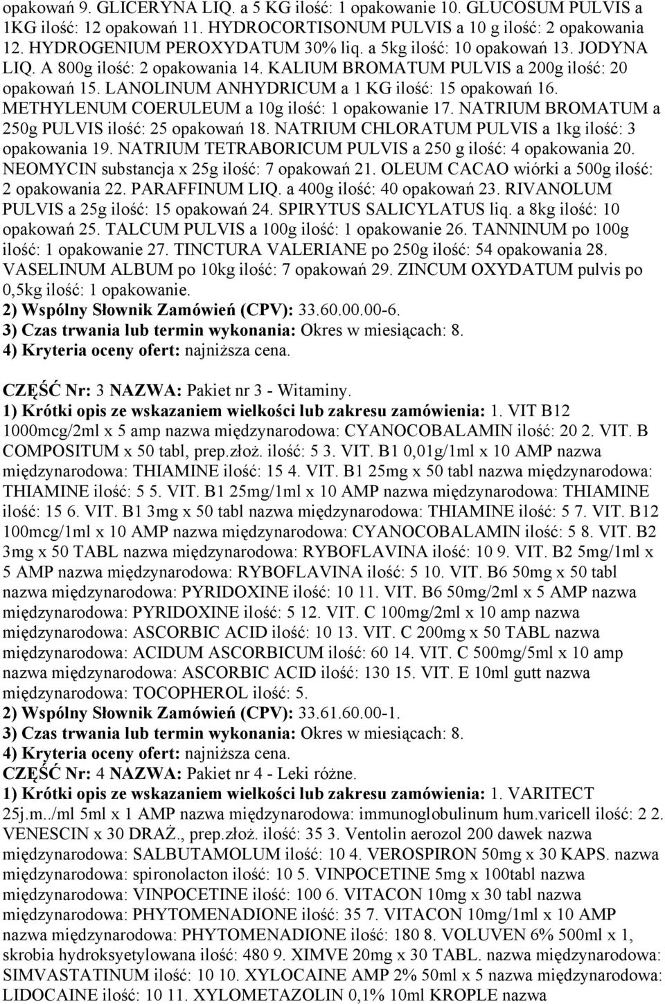 METHYLENUM COERULEUM a 10g ilość: 1 opakowanie 17. NATRIUM BROMATUM a 250g PULVIS ilość: 25 opakowań 18. NATRIUM CHLORATUM PULVIS a 1kg ilość: 3 opakowania 19.