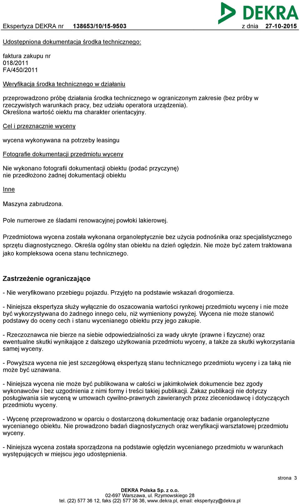 Cel i przeznacznie wyceny wycena wykonywana na potrzeby leasingu Fotografie dokumentacji przedmiotu wyceny Nie wykonano fotografii dokumentacji obiektu (podać przyczynę) nie przedłożono żadnej