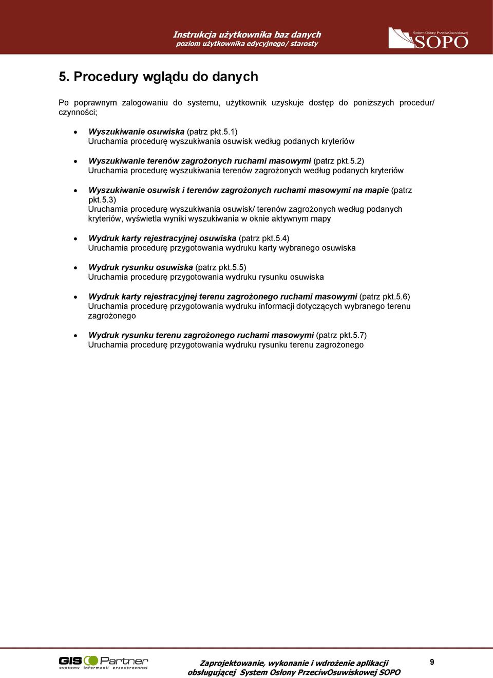 5.4) Uruchamia procedurę przygotowania wydruku karty wybranego osuwiska Wydruk rysunku osuwiska (patrz pkt.5.5) Uruchamia procedurę przygotowania wydruku rysunku osuwiska Wydruk karty rejestracyjnej terenu zagrożonego ruchami masowymi (patrz pkt.