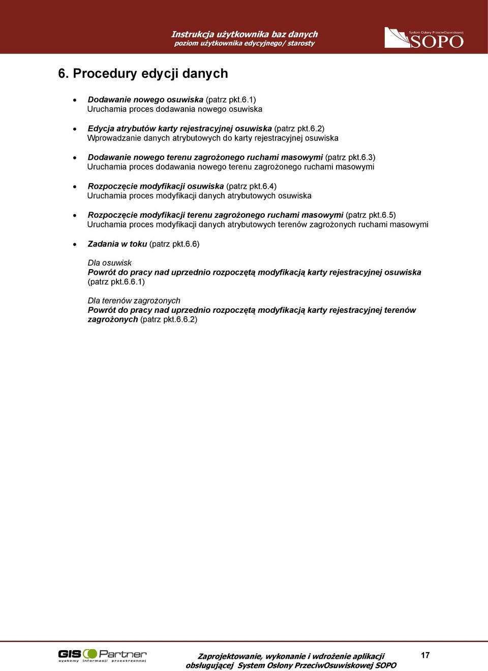 6.5) Uruchamia proces modyfikacji danych atrybutowych terenów zagrożonych ruchami masowymi Zadania w toku (patrz pkt.6.6) Dla osuwisk Powrót do pracy nad uprzednio rozpoczętą modyfikacją karty rejestracyjnej osuwiska (patrz pkt.