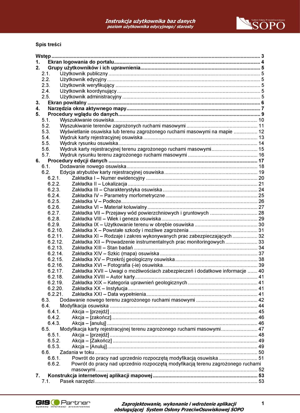 .. 11 5.3. Wyświetlanie osuwiska lub terenu zagrożonego ruchami masowymi na mapie... 12 5.4. Wydruk karty rejestracyjnej osuwiska... 13 5.5. Wydruk rysunku osuwiska... 14 5.6.