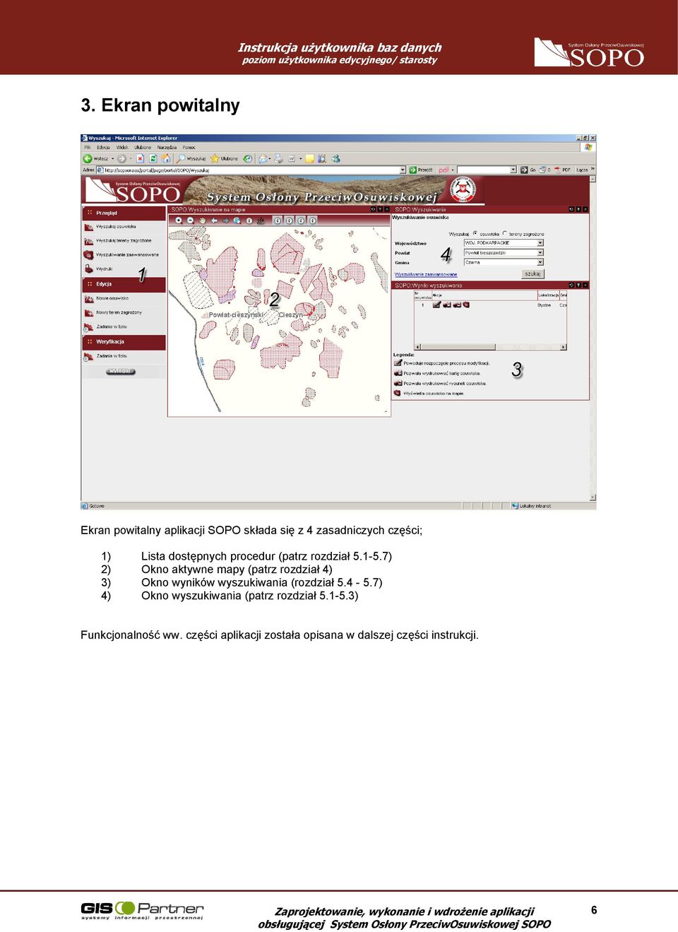 7) 2) Okno aktywne mapy (patrz rozdział 4) 3) Okno wyników wyszukiwania (rozdział 5.4-5.