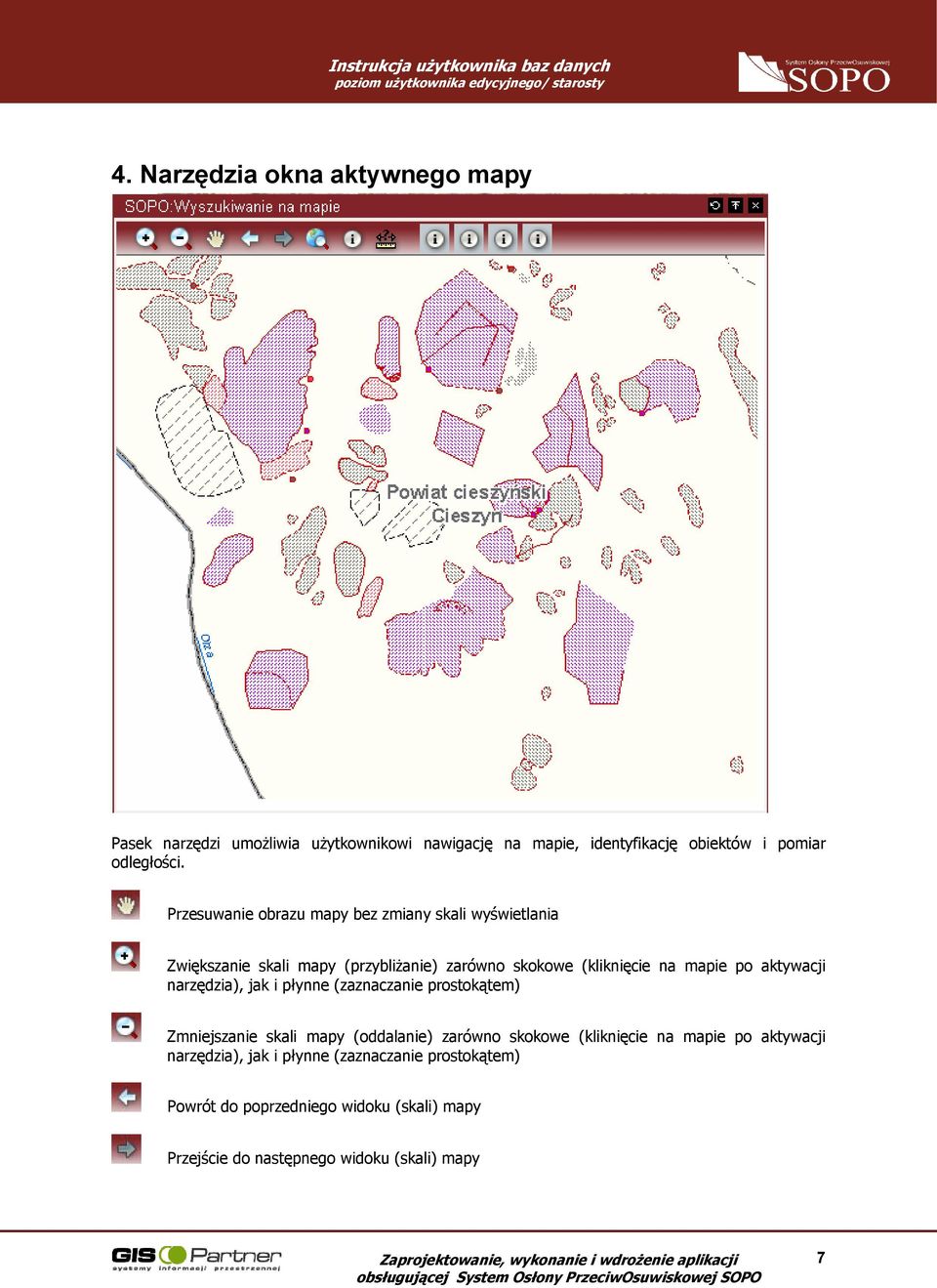 aktywacji narzędzia), jak i płynne (zaznaczanie prostokątem) Zmniejszanie skali mapy (oddalanie) zarówno skokowe (kliknięcie na mapie po