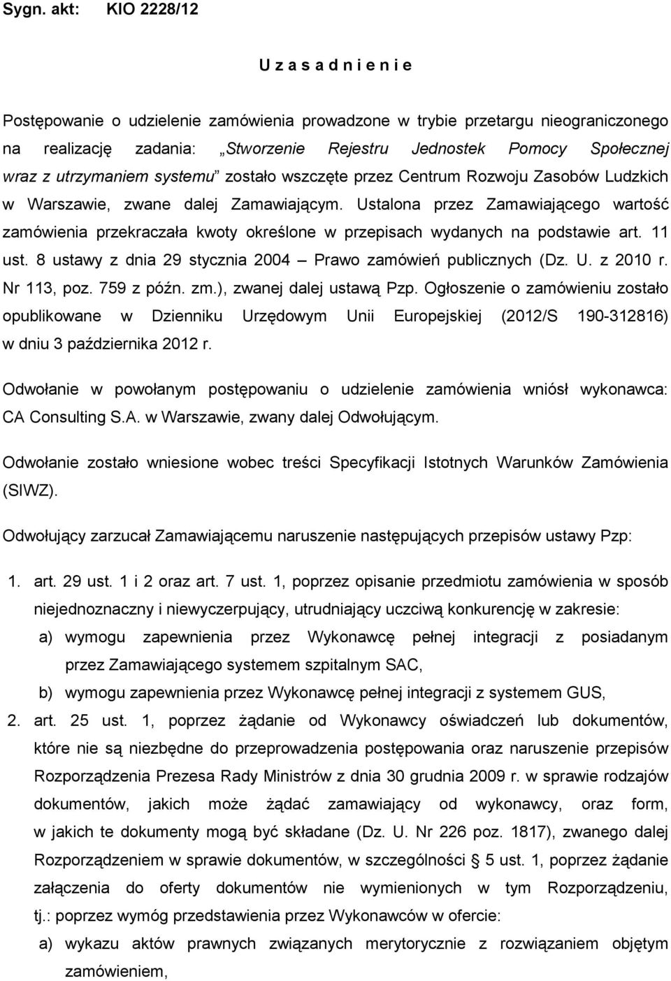 Ustalona przez Zamawiającego wartość zamówienia przekraczała kwoty określone w przepisach wydanych na podstawie art. 11 ust. 8 ustawy z dnia 29 stycznia 2004 Prawo zamówień publicznych (Dz. U.