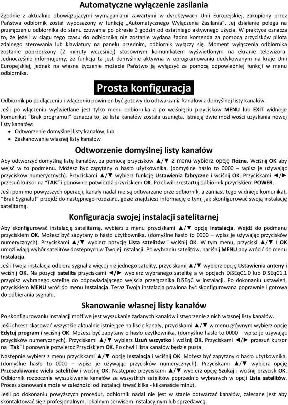 W praktyce oznacza to, że jeżeli w ciągu tego czasu do odbiornika nie zostanie wydana żadna komenda za pomocą przycisków pilota zdalnego sterowania lub klawiatury na panelu przednim, odbiornik