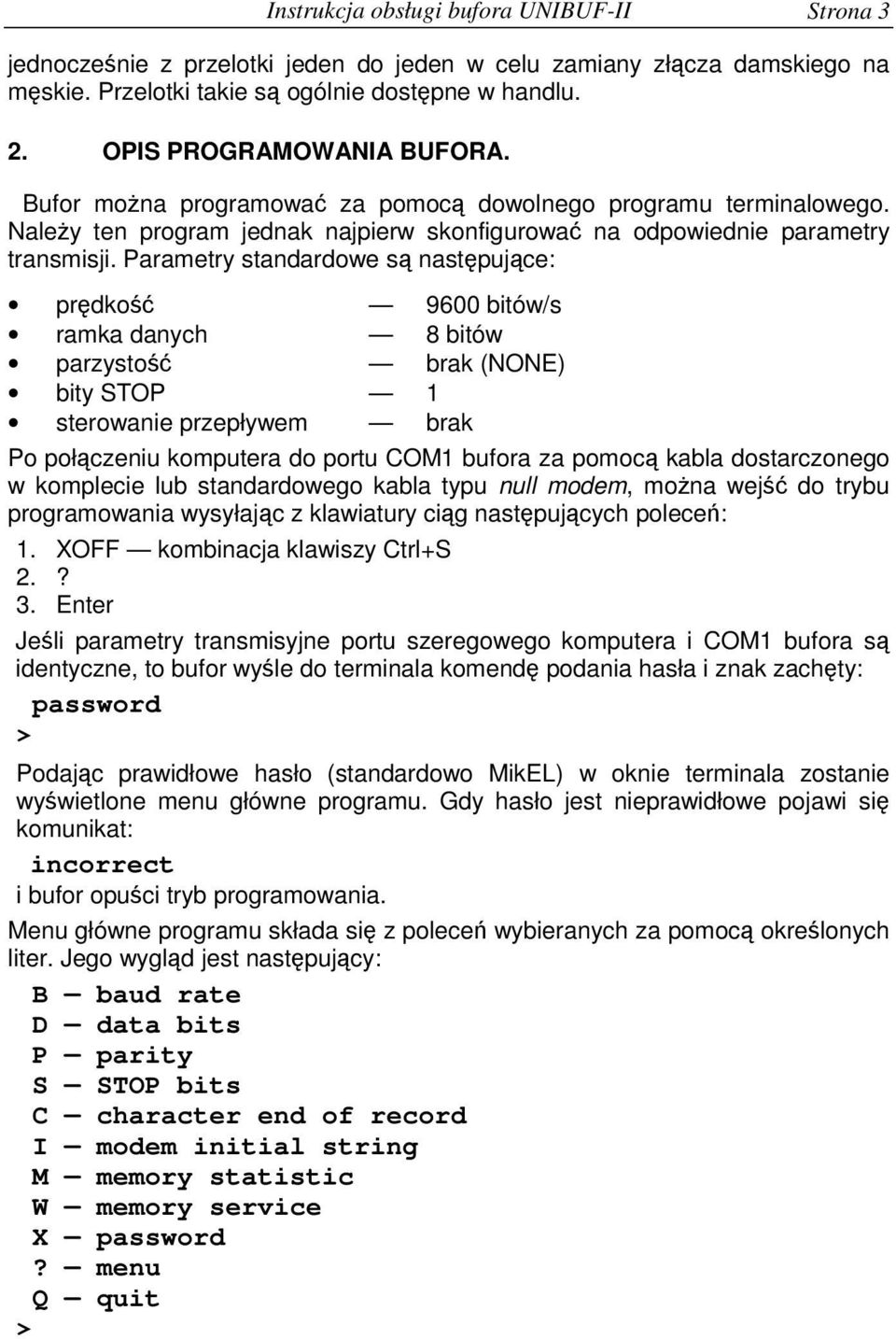 Parametry standardowe s nastpujce: prdko 9600 bitów/s ramka danych 8 bitów parzysto brak (NONE) bity STOP 1 sterowanie przepływem brak Po połczeniu komputera do portu COM1 bufora za pomoc kabla