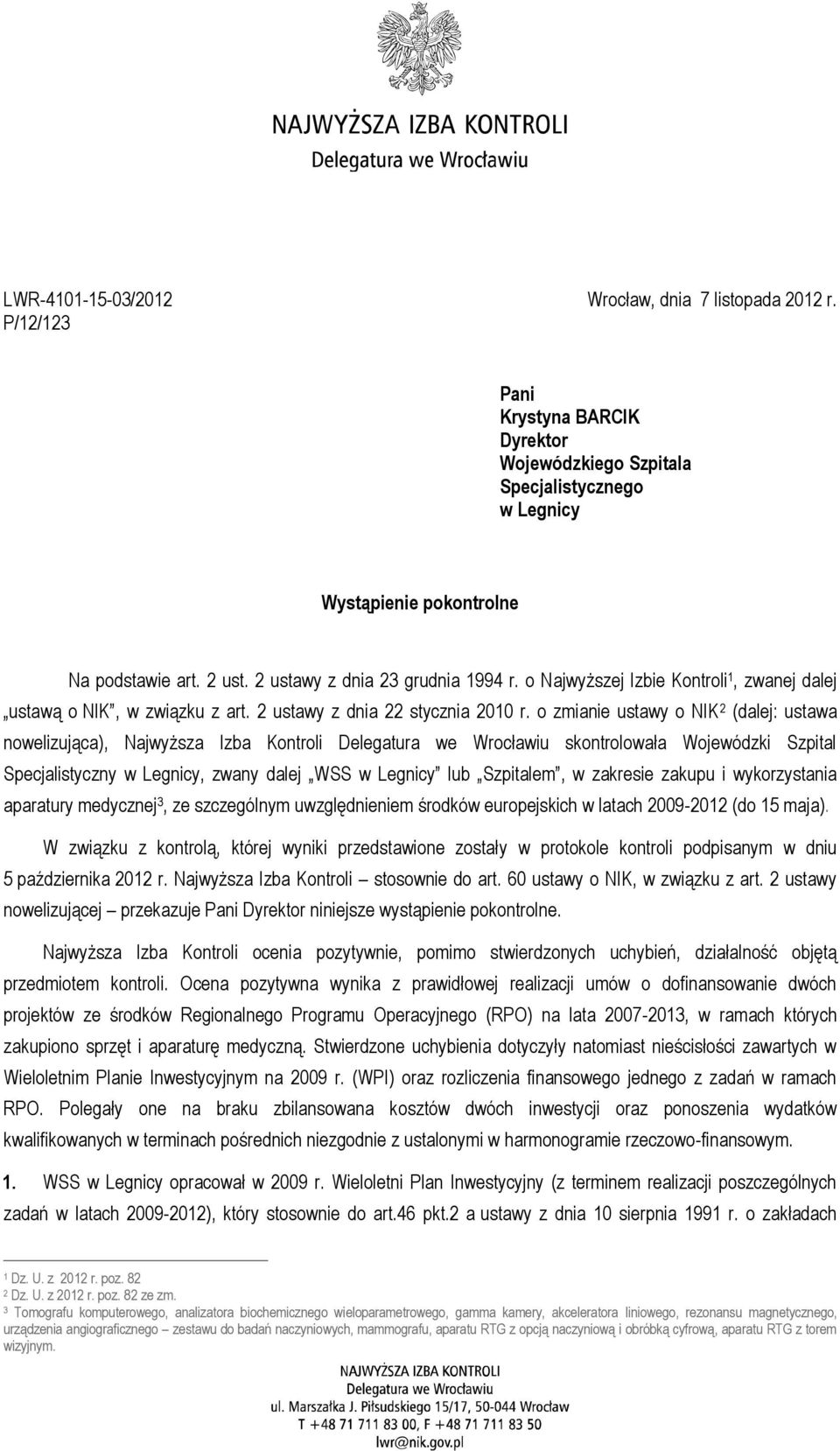 o zmianie ustawy o NIK 2 (dalej: ustawa nowelizująca), Najwyższa Izba Kontroli Delegatura we Wrocławiu skontrolowała Wojewódzki Szpital Specjalistyczny w Legnicy, zwany dalej WSS w Legnicy lub