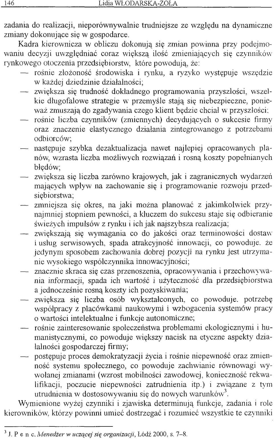 powodują, że: rośnie złożoność środowiska i rynku, a ryzyko występuje wszędzie w każdej dziedzinie działalności; zw iększa się trudność dokładnego program ow ania przyszłości, w szelkie długofalowe