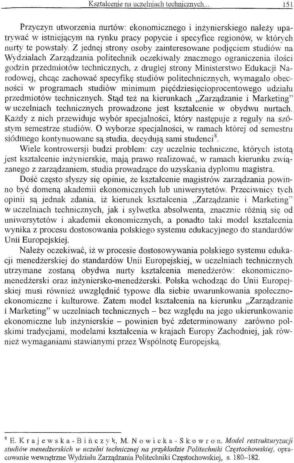 Edukacji Narodowej, chcąc zachować specyfikę studiów politechnicznych, wwmagało obecności w programach studiów minimum pięćdziesięcioprocentowego udziału przedmiotów technicznych.