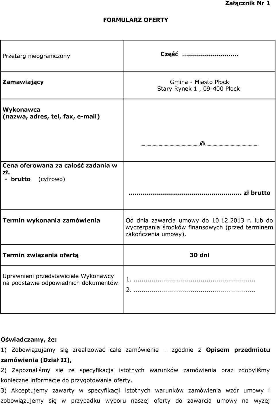 lub do wyczerpania środków finansowych (przed terminem zakończenia umowy). Termin związania ofertą 30 dni Uprawnieni przedstawiciele Wykonawcy na podstawie odpowiednich dokumentów. 1.... 2.