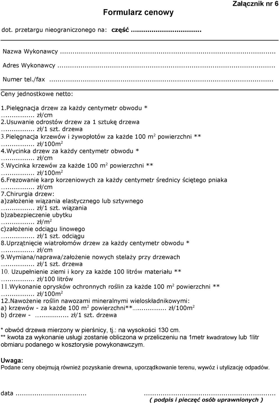 Wycinka drzew za każdy centymetr obwodu *... zł/cm 5.Wycinka krzewów za każde 100 m 2 powierzchni **... zł/100m 2 6.Frezowanie karp korzeniowych za każdy centymetr średnicy ściętego pniaka... zł/cm 7.