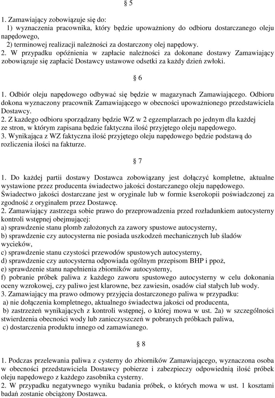 W przypadku opóźnienia w zapłacie należności za dokonane dostawy Zamawiający zobowiązuje się zapłacić Dostawcy ustawowe odsetki za każdy dzień zwłoki. 6 1.