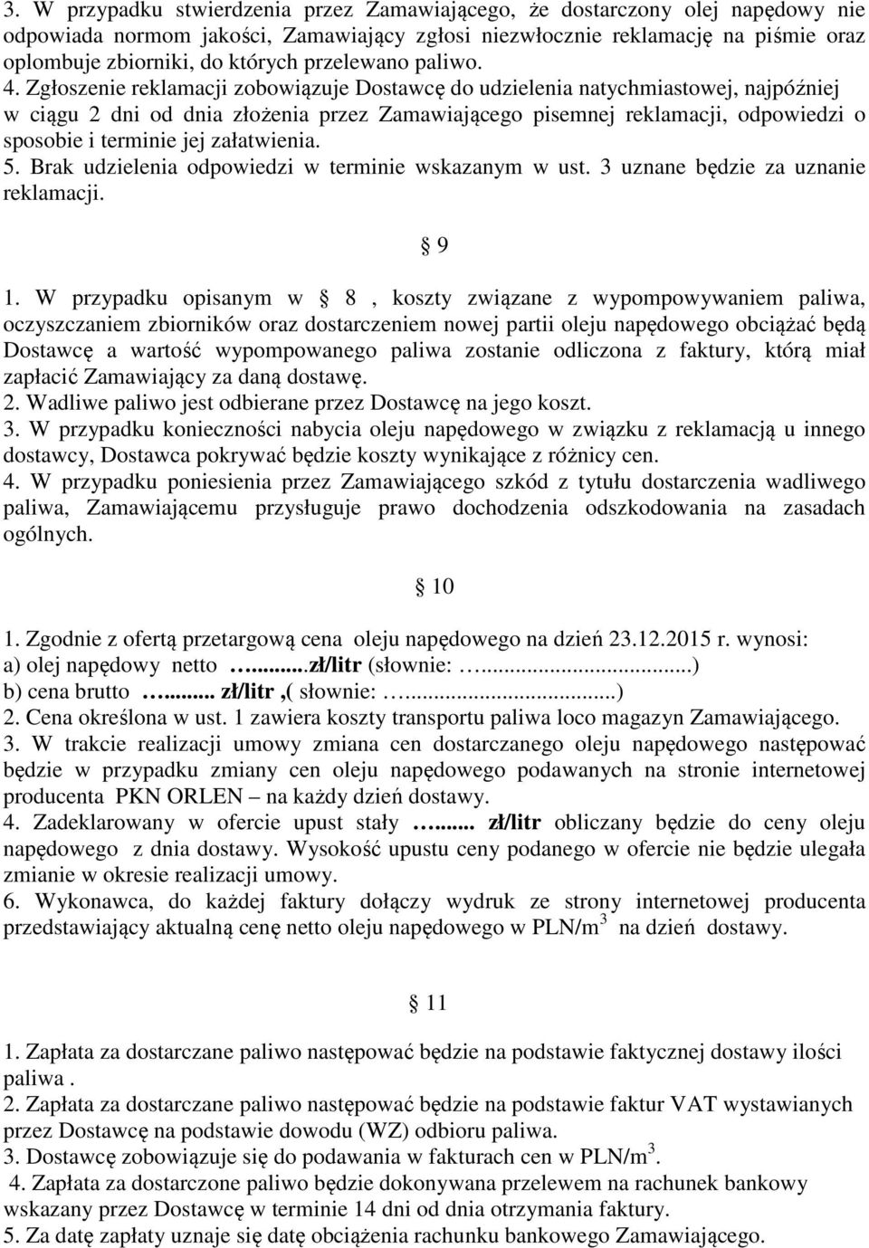 Zgłoszenie reklamacji zobowiązuje Dostawcę do udzielenia natychmiastowej, najpóźniej w ciągu 2 dni od dnia złożenia przez Zamawiającego pisemnej reklamacji, odpowiedzi o sposobie i terminie jej