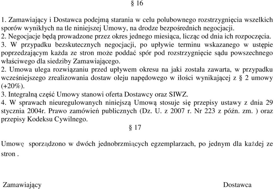 W przypadku bezskutecznych negocjacji, po upływie terminu wskazanego w ustępie poprzedzającym każda ze stron może poddać spór pod rozstrzygnięcie sądu powszechnego właściwego dla siedziby