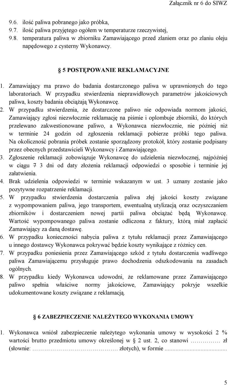 Zamawiający ma prawo do badania dostarczonego paliwa w uprawnionych do tego laboratoriach. W przypadku stwierdzenia nieprawidłowych parametrów jakościowych paliwa, koszty badania obciążają Wykonawcę.