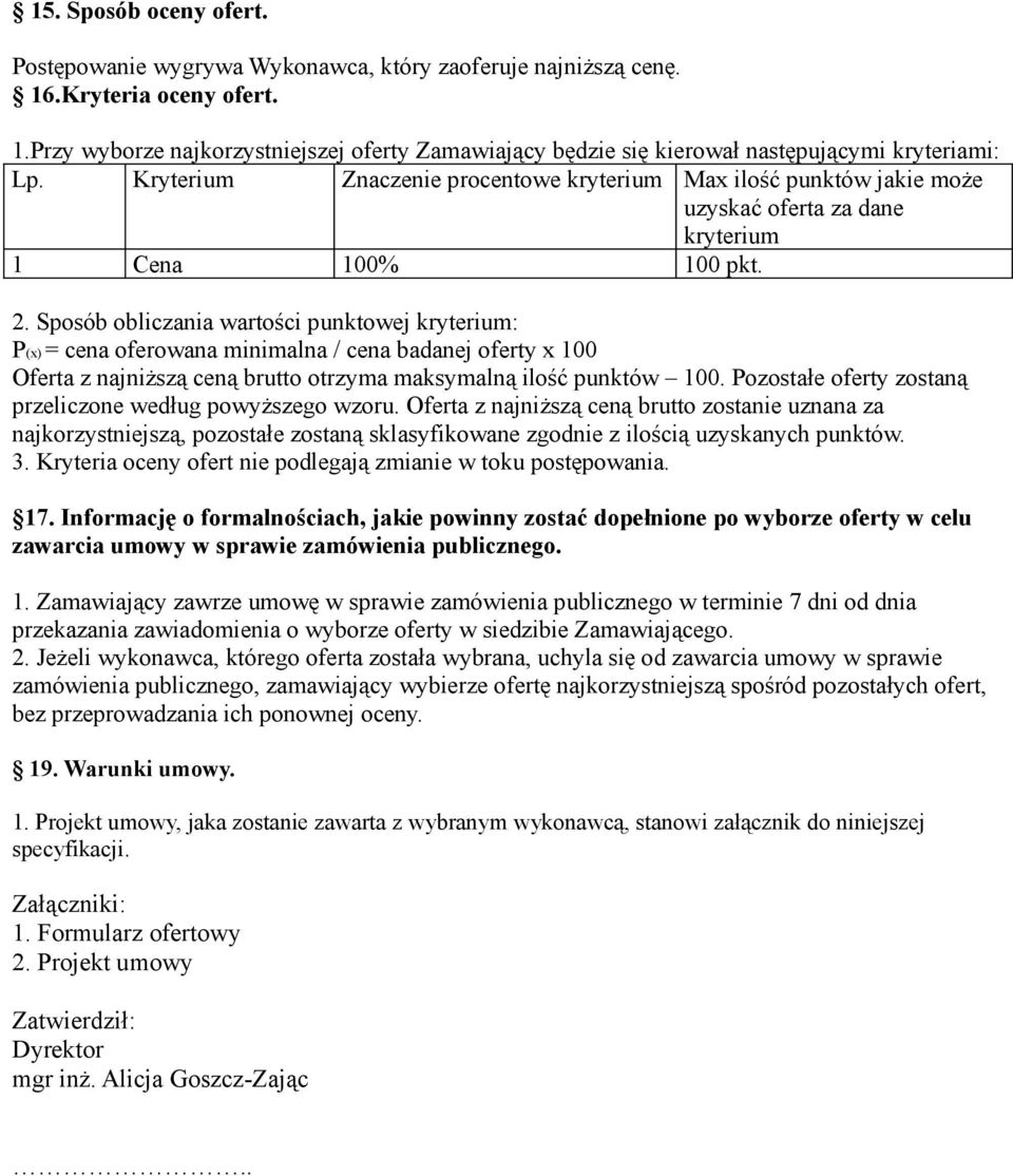 Sposób obliczania wartości punktowej kryterium: P(x) = cena oferowana minimalna / cena badanej oferty x 100 Oferta z najniższą ceną brutto otrzyma maksymalną ilość punktów 100.