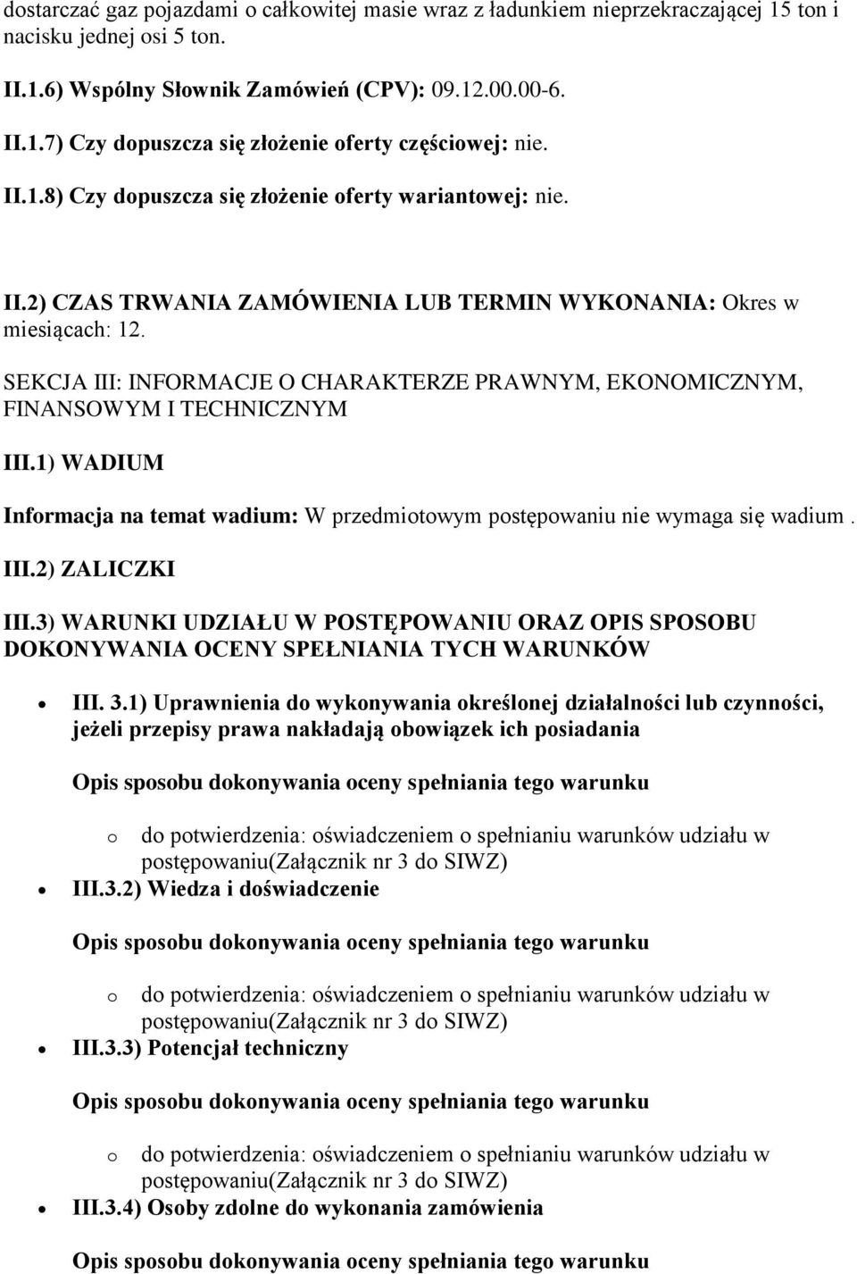 SEKCJA III: INFORMACJE O CHARAKTERZE PRAWNYM, EKONOMICZNYM, FINANSOWYM I TECHNICZNYM III.1) WADIUM Informacja na temat wadium: W przedmiotowym postępowaniu nie wymaga się wadium. III.2) ZALICZKI III.