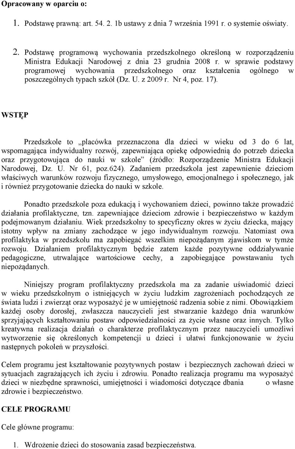 WSTĘP Przedszkole to placówka przeznaczona dla dzieci w wieku od 3 do 6 lat, wspomagająca indywidualny rozwój, zapewniająca opiekę odpowiednią do potrzeb dziecka oraz przygotowująca do nauki w szkole