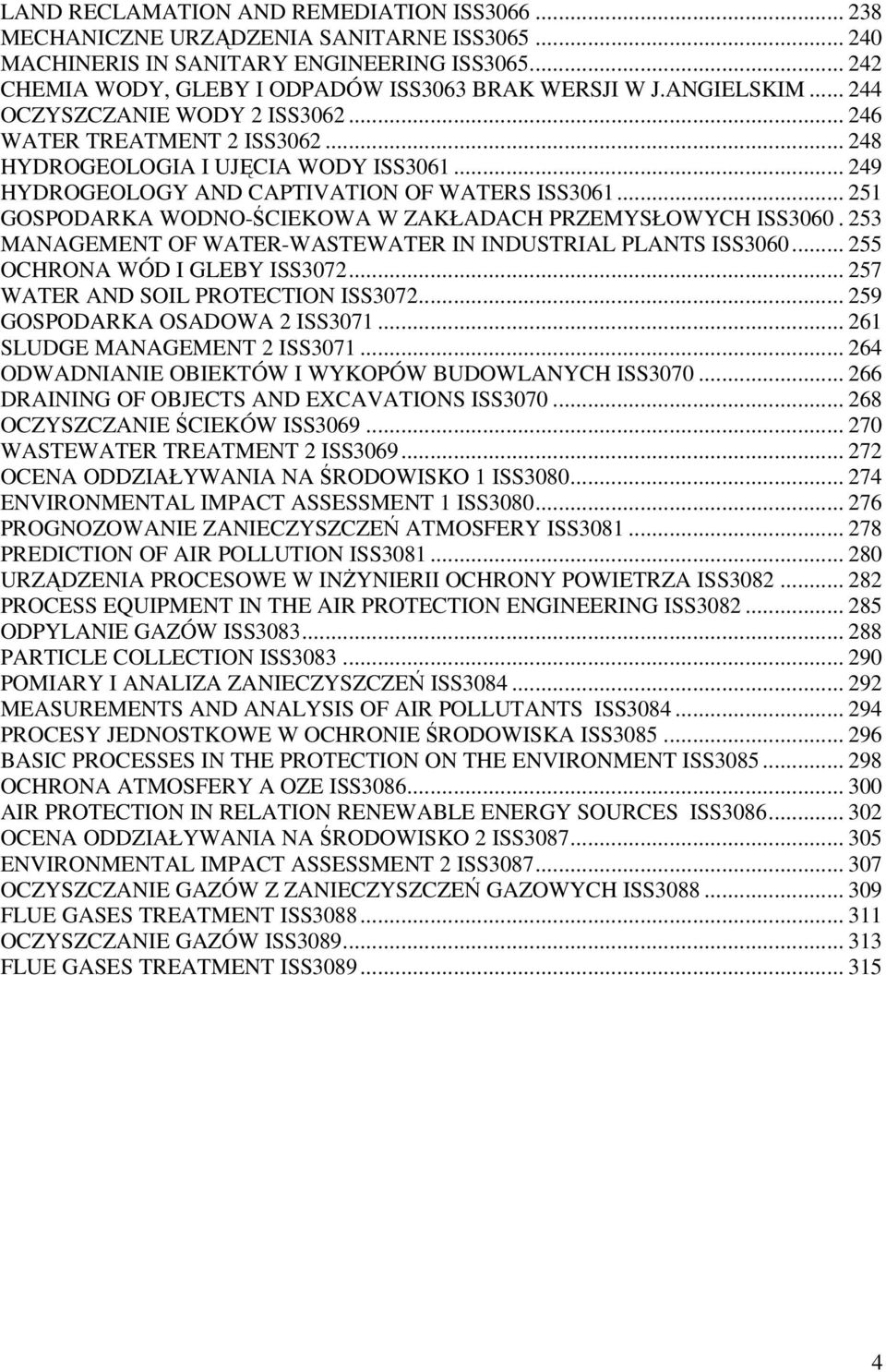 .. 5 GOSPODARKA WODNO-ŚCIEKOWA W ZAKŁADACH PRZEMYSŁOWYCH ISS3060. 53 MANAGEMENT OF WATER-WASTEWATER IN INDUSTRIAL PLANTS ISS3060... 55 OCHRONA WÓD I GLEBY ISS307... 57 WATER AND SOIL PROTECTION ISS307.