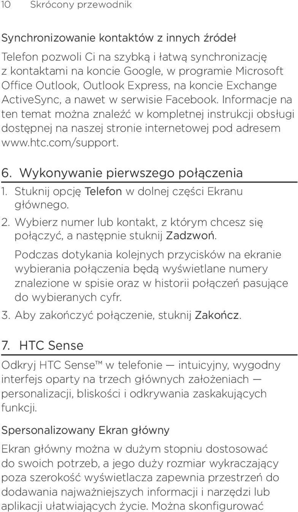 wwwhtccom/support 6 Wykonywanie pierwszego połączenia 1 Stuknij opcję Telefon w dolnej części Ekranu głównego Wybierz numer lub kontakt, z którym chcesz się połączyć, a następnie stuknij Zadzwoń