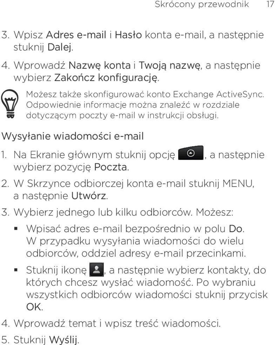 Poczta, a następnie W Skrzynce odbiorczej konta e-mail stuknij MENU, a następnie Utwórz Wybierz jednego lub kilku odbiorców Możesz: Wpisać adres e-mail bezpośrednio w polu Do W przypadku wysyłania