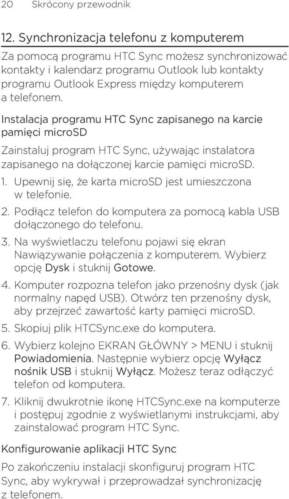 się, że karta microsd jest umieszczona w telefonie Podłącz telefon do komputera za pomocą kabla USB dołączonego do telefonu Na wyświetlaczu telefonu pojawi się ekran Nawiązywanie połączenia z