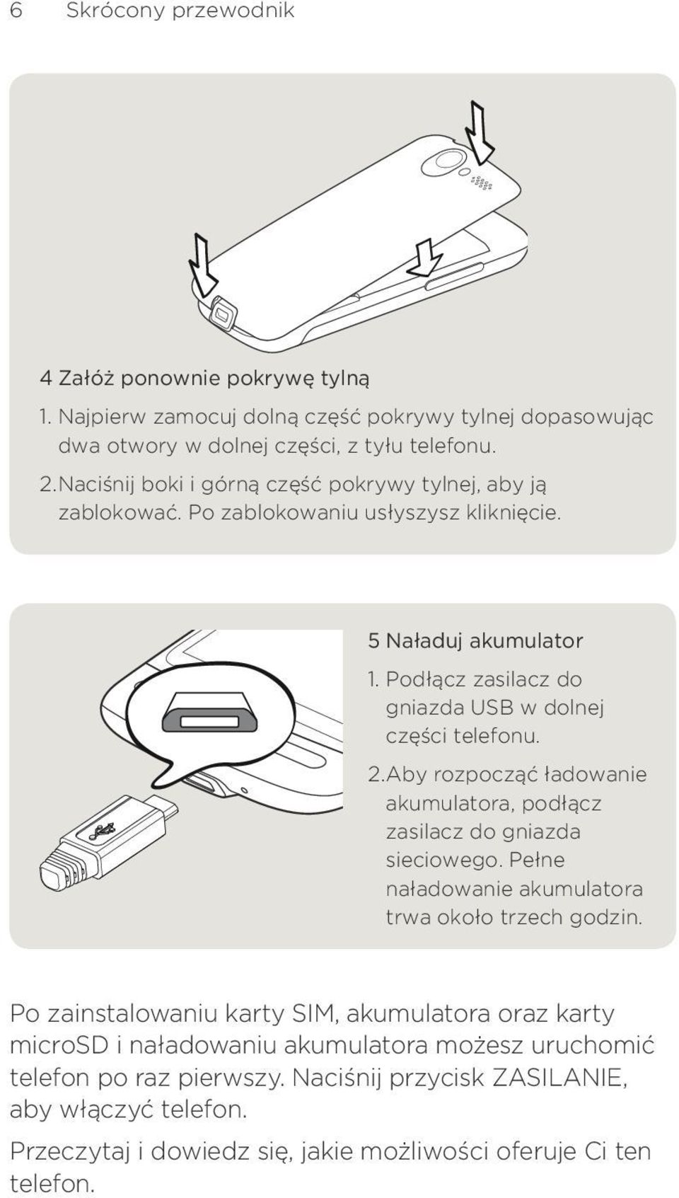 ładowanie akumulatora, podłącz zasilacz do gniazda sieciowego Pełne naładowanie akumulatora trwa około trzech godzin Po zainstalowaniu karty SIM, akumulatora oraz karty