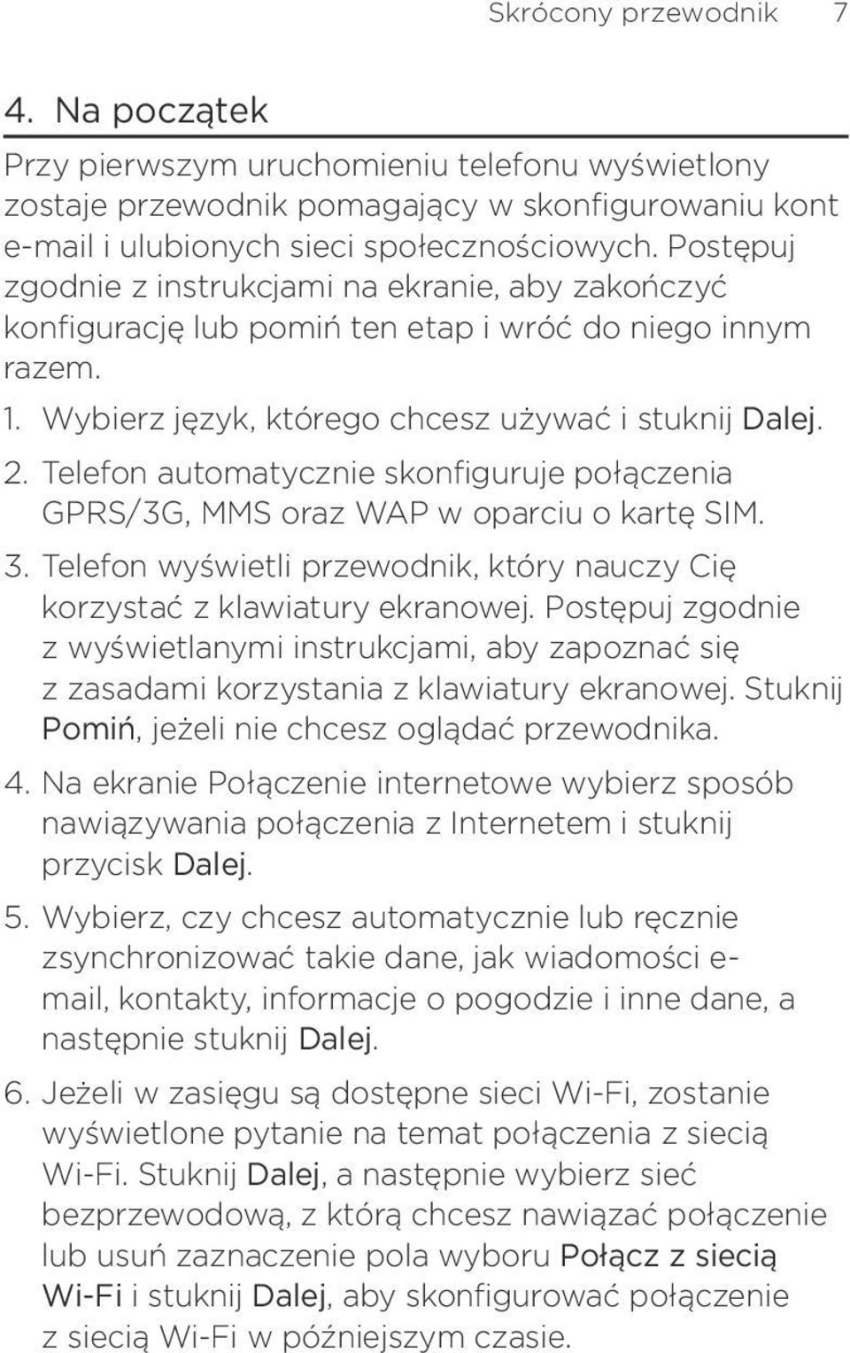 GPRS/ 3G, MMS oraz WAP w oparciu o kartę SIM Telefon wyświetli przewodnik, który nauczy Cię korzystać z klawiatury ekranowej Postępuj zgodnie z wyświetlanymi instrukcjami, aby zapoznać się z zasadami