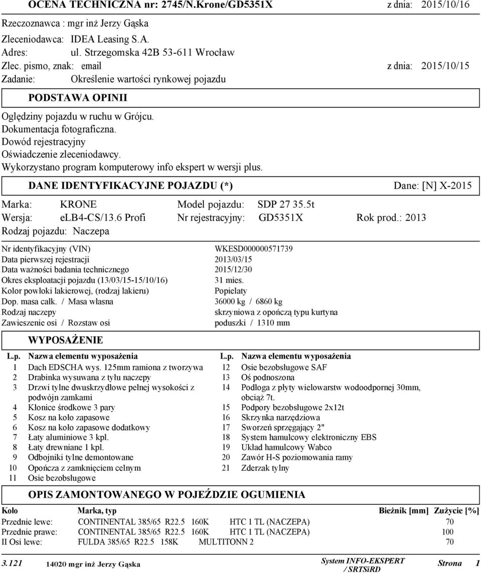 Dowód rejestracyjny Oświadczenie zleceniodawcy. Wykorzystano program komputerowy info ekspert w wersji plus. DANE IDENTYFIKACYJNE POJAZDU (*) Dane: [N] X-2015 Marka: KRONE Model pojazdu: SDP 27 35.