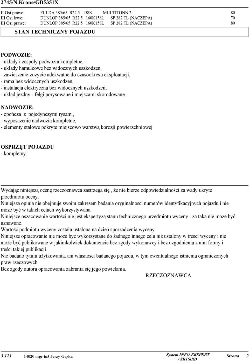 eksploatacji, - rama bez widocznych uszkodzeń, - instalacja elektryczna bez widocznych uszkodzeń, - układ jezdny - felgi porysowane i miejscami skorodowane.