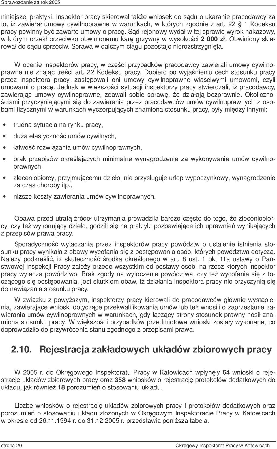 Obwiniony skierował do sdu sprzeciw. Sprawa w dalszym cigu pozostaje nierozstrzygnita. W ocenie inspektorów pracy, w cz ci przypadków pracodawcy zawierali umowy cywilnoprawne nie znajc tre ci art.