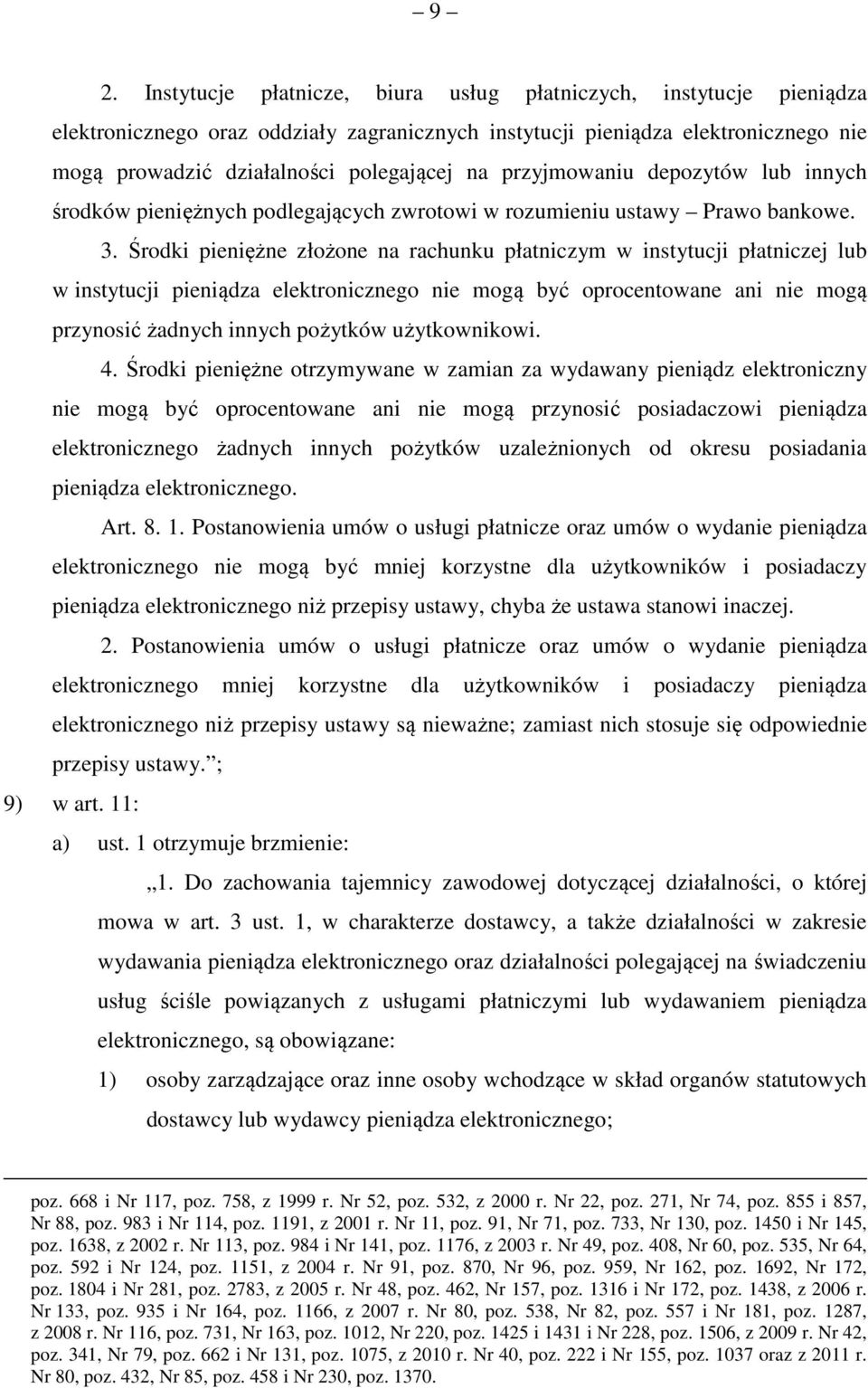 Środki pieniężne złożone na rachunku płatniczym w instytucji płatniczej lub w instytucji pieniądza elektronicznego nie mogą być oprocentowane ani nie mogą przynosić żadnych innych pożytków