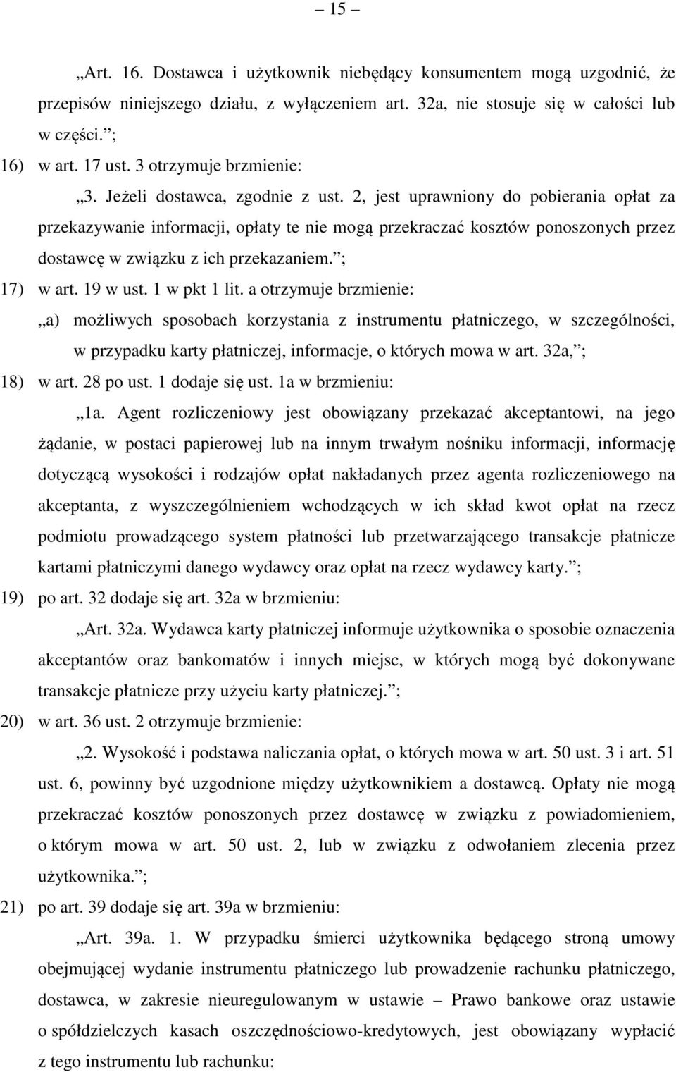 2, jest uprawniony do pobierania opłat za przekazywanie informacji, opłaty te nie mogą przekraczać kosztów ponoszonych przez dostawcę w związku z ich przekazaniem. ; 17) w art. 19 w ust.