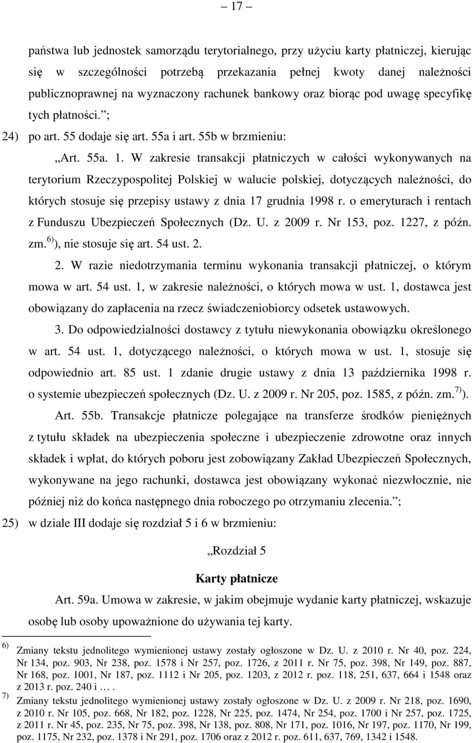 W zakresie transakcji płatniczych w całości wykonywanych na terytorium Rzeczypospolitej Polskiej w walucie polskiej, dotyczących należności, do których stosuje się przepisy ustawy z dnia 17 grudnia