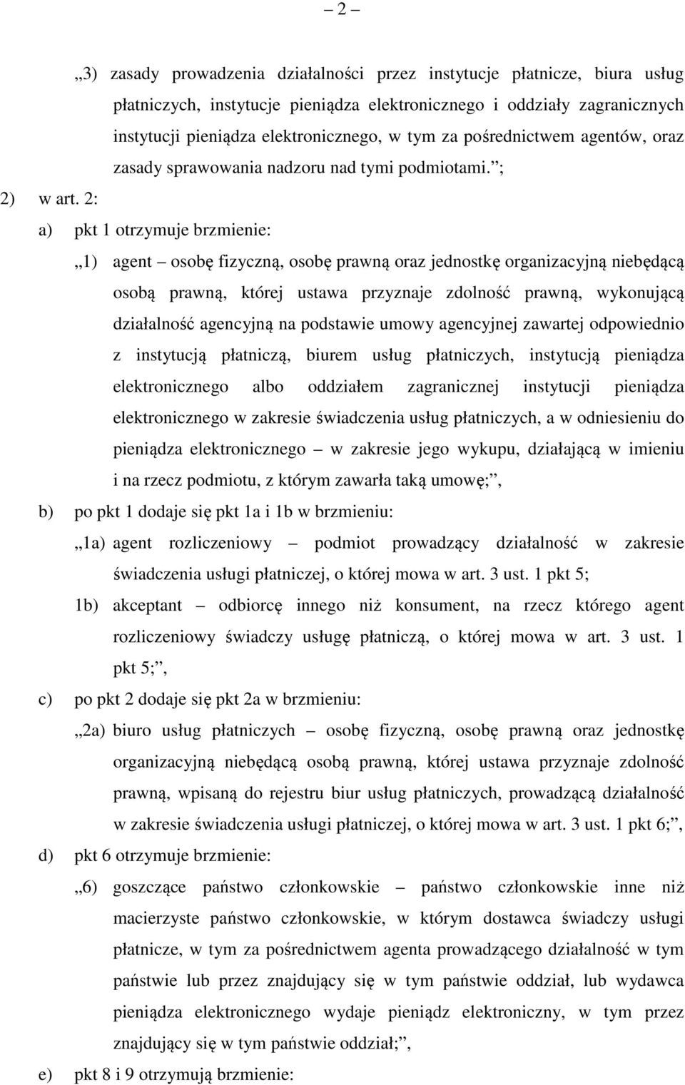 2: a) pkt 1 otrzymuje brzmienie: 1) agent osobę fizyczną, osobę prawną oraz jednostkę organizacyjną niebędącą osobą prawną, której ustawa przyznaje zdolność prawną, wykonującą działalność agencyjną