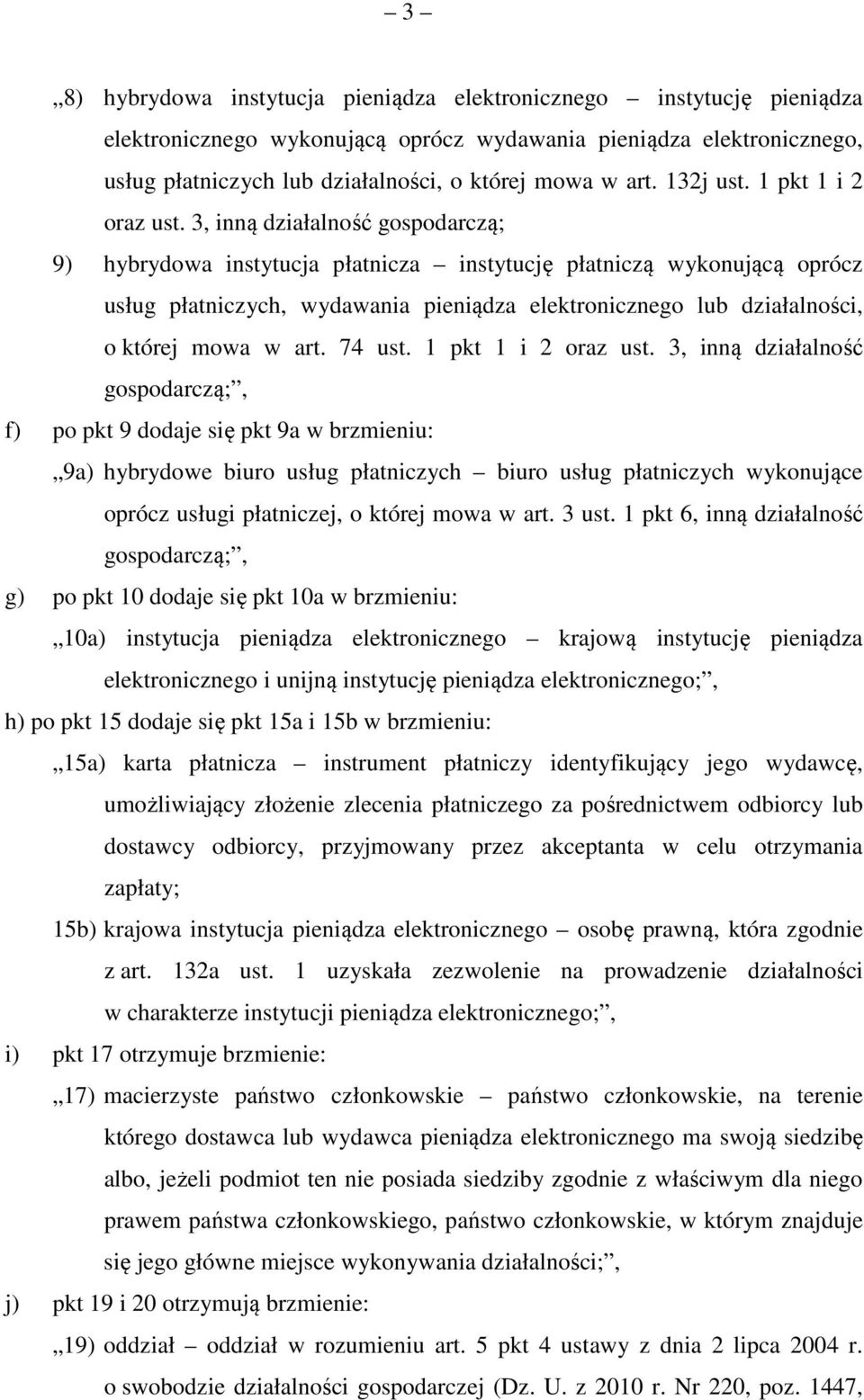 3, inną działalność gospodarczą; 9) hybrydowa instytucja płatnicza instytucję płatniczą wykonującą oprócz usług płatniczych, wydawania pieniądza elektronicznego lub działalności, o której mowa w art.