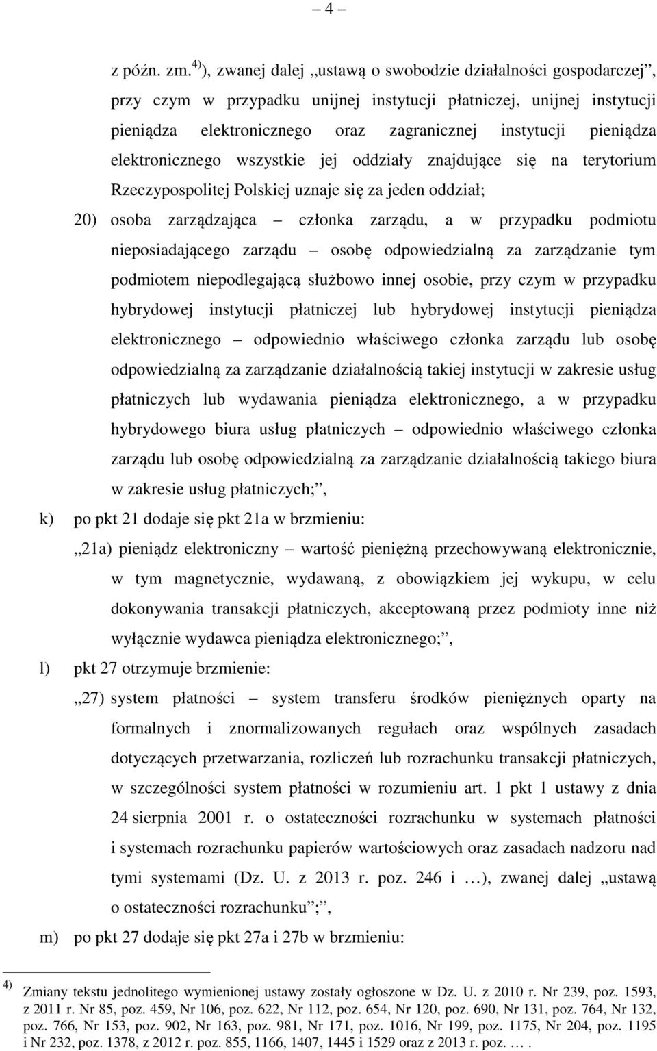 pieniądza elektronicznego wszystkie jej oddziały znajdujące się na terytorium Rzeczypospolitej Polskiej uznaje się za jeden oddział; 20) osoba zarządzająca członka zarządu, a w przypadku podmiotu