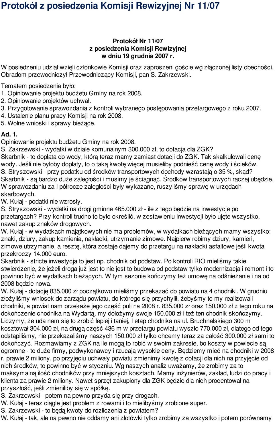 Opiniowanie projektu budżetu Gminy na rok 2008. 2. Opiniowanie projektów uchwał. 3. Przygotowanie sprawozdania z kontroli wybranego postępowania przetargowego z roku 2007. 4.