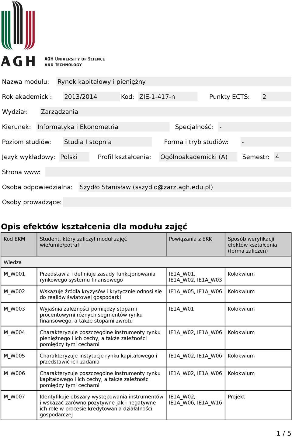 pl) Osoby prowadzące: Opis efektów kształcenia dla modułu zajęć Kod EKM Student, który zaliczył moduł zajęć wie/umie/potrafi Powiązania z EKK Sposób weryfikacji efektów kształcenia (forma zaliczeń)