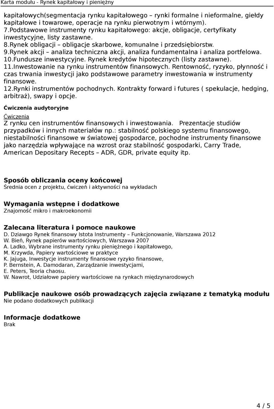 Rynek akcji analiza techniczna akcji, analiza fundamentalna i analiza portfelowa. 10.Fundusze inwestycyjne. Rynek kredytów hipotecznych (listy zastawne). 11.