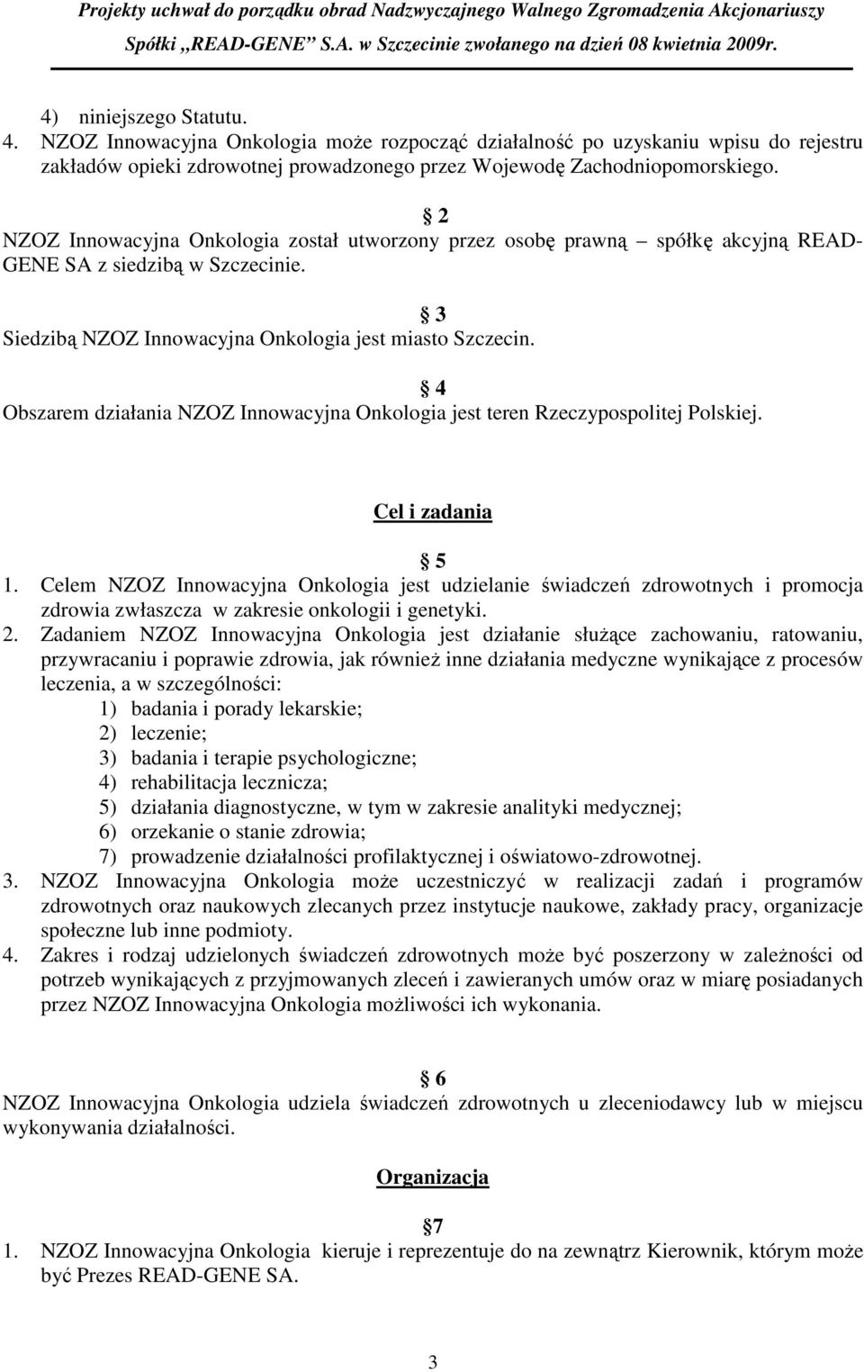 NZOZ Innowacyjna Onkologia został utworzony przez osobę prawną spółkę akcyjną READ- GENE SA z siedzibą w Szczecinie. 3 Siedzibą NZOZ Innowacyjna Onkologia jest miasto Szczecin.