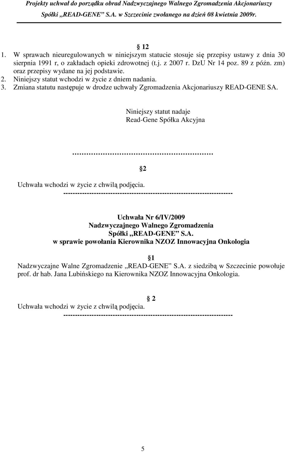 zm) oraz przepisy wydane na jej podstawie. 2. Niniejszy statut wchodzi w Ŝycie z dniem nadania. 3. Zmiana statutu następuje w drodze uchwały Zgromadzenia Akcjonariuszy READ-GENE SA.