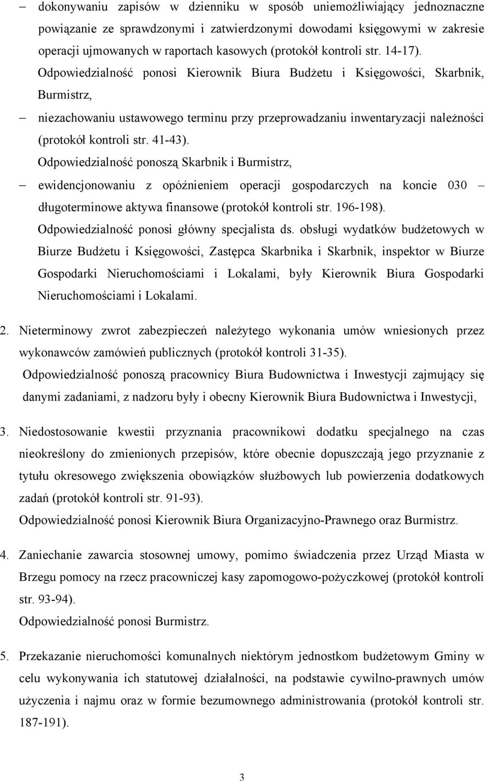 Odpowiedzialność ponosi Kierownik Biura BudŜetu i Księgowości, Skarbnik, Burmistrz, niezachowaniu ustawowego terminu przy przeprowadzaniu inwentaryzacji naleŝności (protokół kontroli str. 41-43).