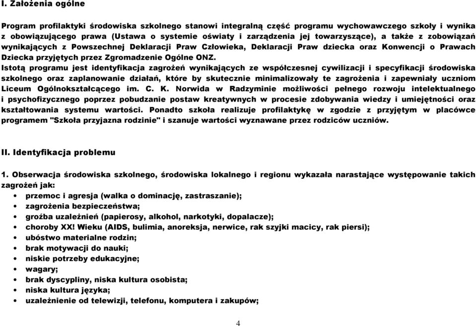 Istotą programu jest identyfikacja zagrożeń wynikających ze współczesnej cywilizacji i specyfikacji środowiska szkolnego oraz zaplanowanie działań, które by skutecznie minimalizowały te zagrożenia i